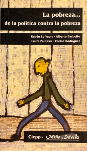 La pobreza... De la política contra la pobreza - Rubén lo Vuolo, Alberto Barbeito, Laura Pautassi, Corina Rodríguez