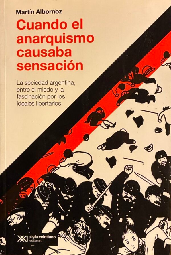 Cuando el anarquismo causaba sencación - Martín Albornoz