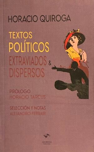 Textos políticos, extraviados y dispersos - Horacio Quiroga